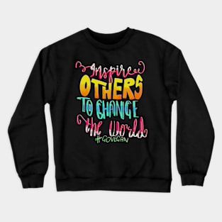 Inspire Others To Change The World Go Vegan Crewneck Sweatshirt